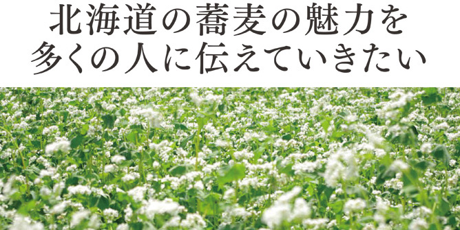 北海道の蕎麦の魅力を多くの人に伝えていきたい